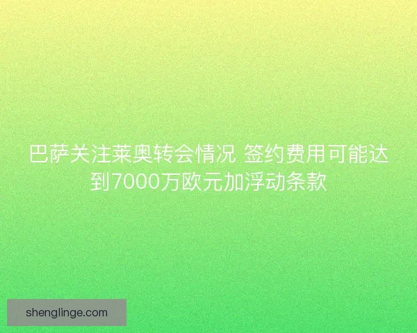 巴萨关注莱奥转会情况 签约费用可能达到7000万欧元加浮动条款